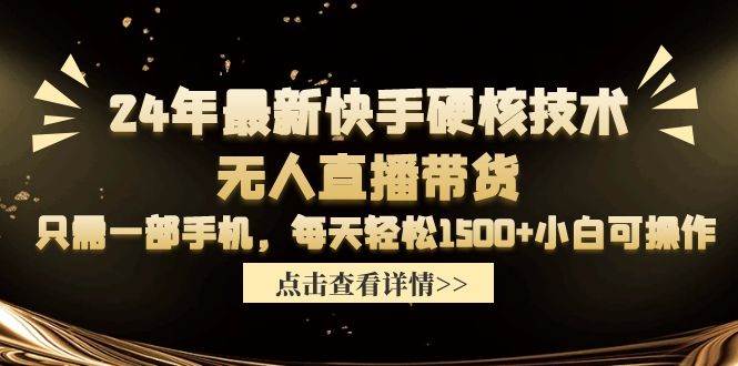 24年最新快手硬核技术无人直播带货，只需一部手机 每天轻松1500+小白可操作-MOY工作室