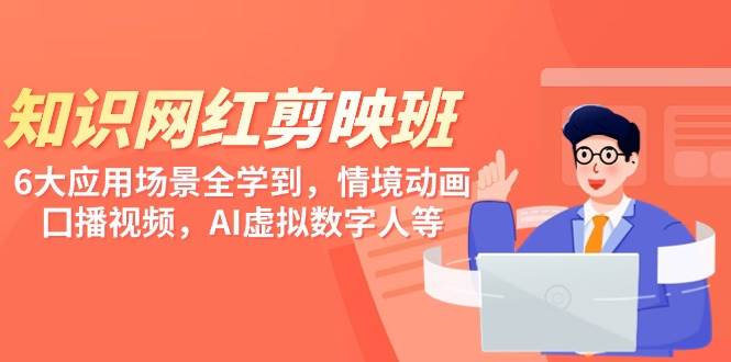 知识 网红剪映班，6大应用 场景全学到，情境动画，囗播视频，AI虚拟数字人-MOY工作室