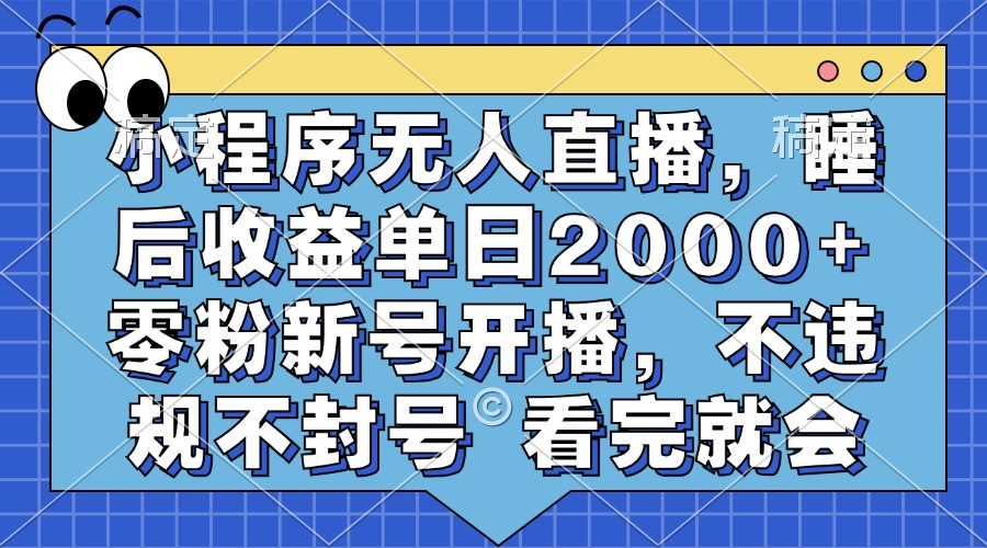 小程序无人直播，睡后收益单日2000+ 零粉新号开播，不违规不封号 看完就会-MOY工作室