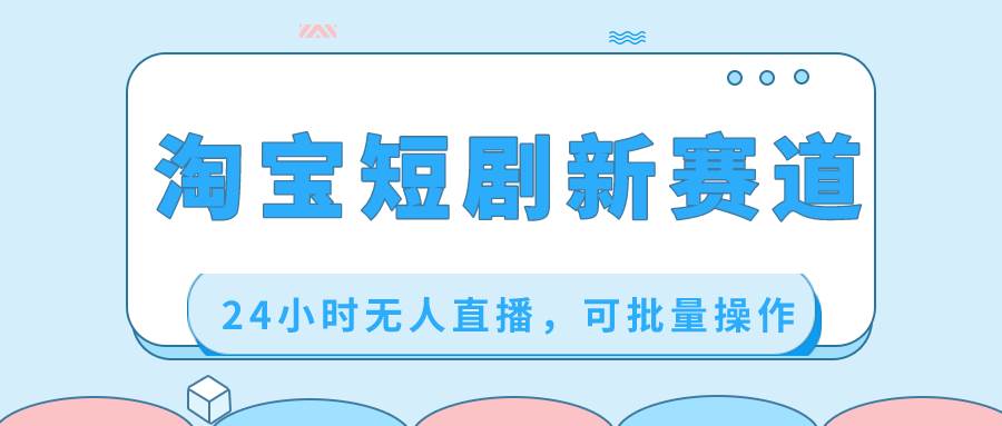 淘宝短剧新赛道，24小时无人直播，可批量操作-MOY工作室