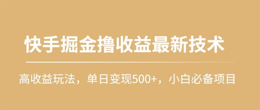 快手掘金撸收益最新技术，高收益玩法，单日变现500+，小白必备项目-MOY工作室