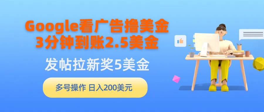 Google看广告撸美金，3分钟到账2.5美金，发帖拉新5美金，多号操作，日入…-MOY工作室