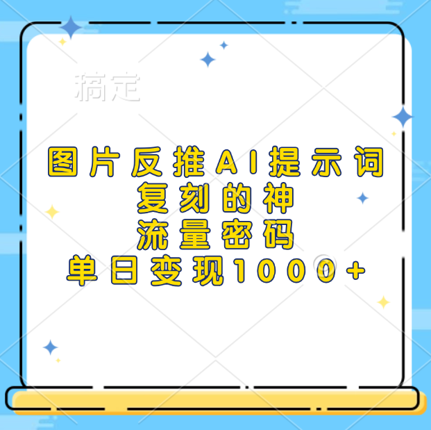 图片反推AI提示词，复刻的神，流量密码，单日变现1000+-MOY工作室
