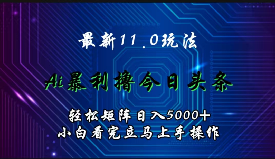 最新11.0玩法 AI辅助撸今日头条轻松实现矩阵日入5000+小白看完即可上手矩阵操作-MOY工作室