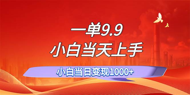 一单9.9，一天轻松上百单，不挑人，小白当天上手，一分钟一条作品-MOY工作室