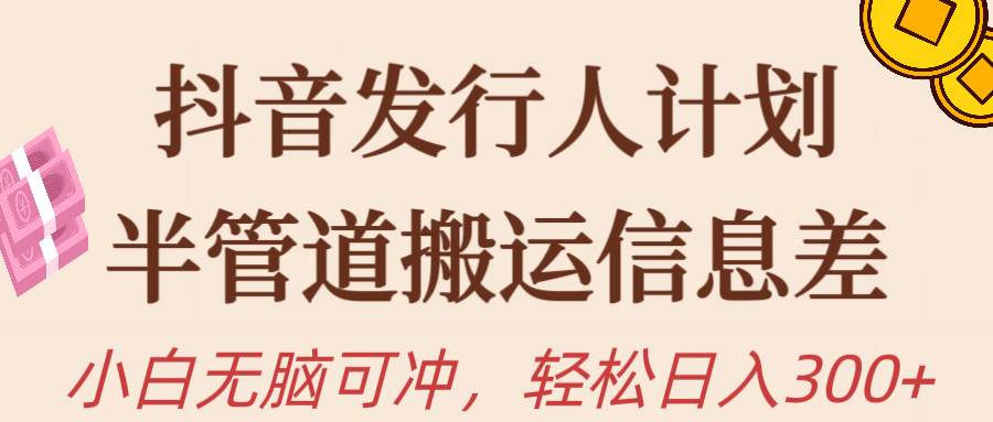抖音发行人计划，半管道搬运，日入300+，新手小白无脑冲-MOY工作室