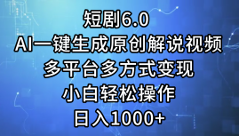 一键生成原创解说视频I，短剧6.0 AI，小白轻松操作，日入1000+，多平台多方式变现-MOY工作室