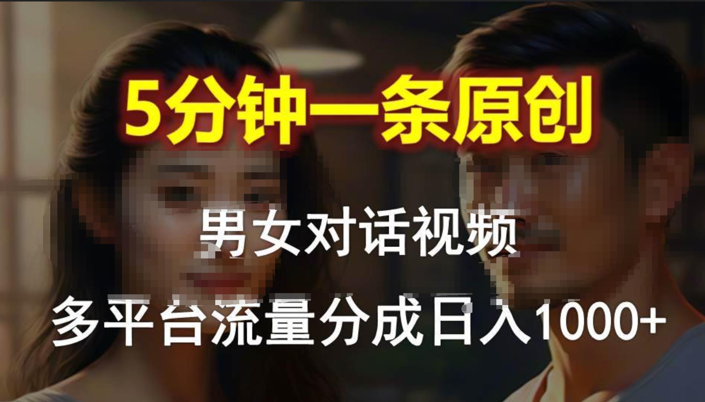 男女对话，5分钟1条原创视频，多平台流量分成，日入1000+-MOY工作室