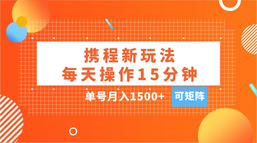玩赚携程APP，每天简单操作15分钟，单号月入1500+，可矩阵-MOY工作室