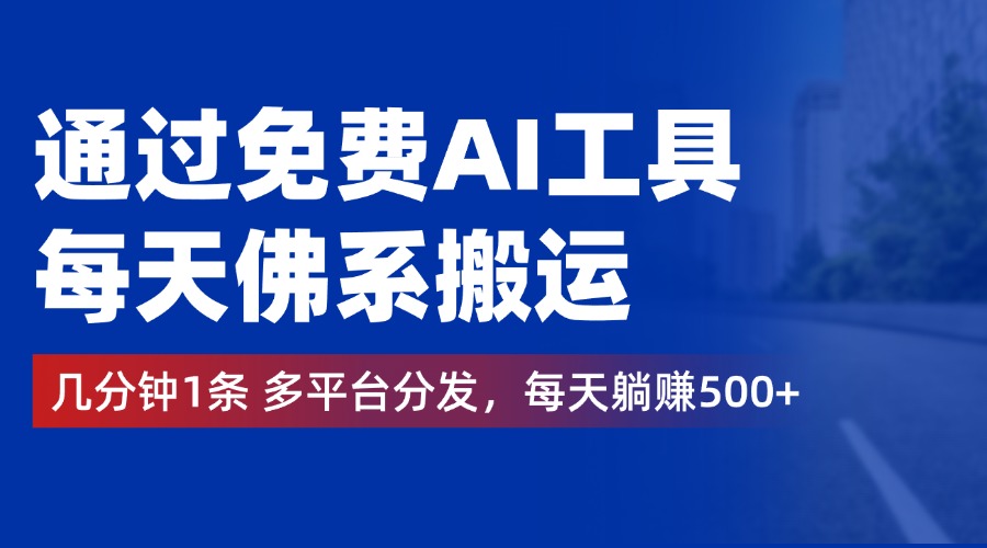 通过免费AI工具，每天佛系搬运，几分钟1条多平台分发。每天躺赚500+-MOY工作室
