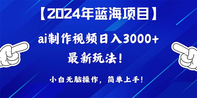 2024年蓝海项目，通过ai制作视频日入3000+，小白无脑操作，简单上手！-MOY工作室