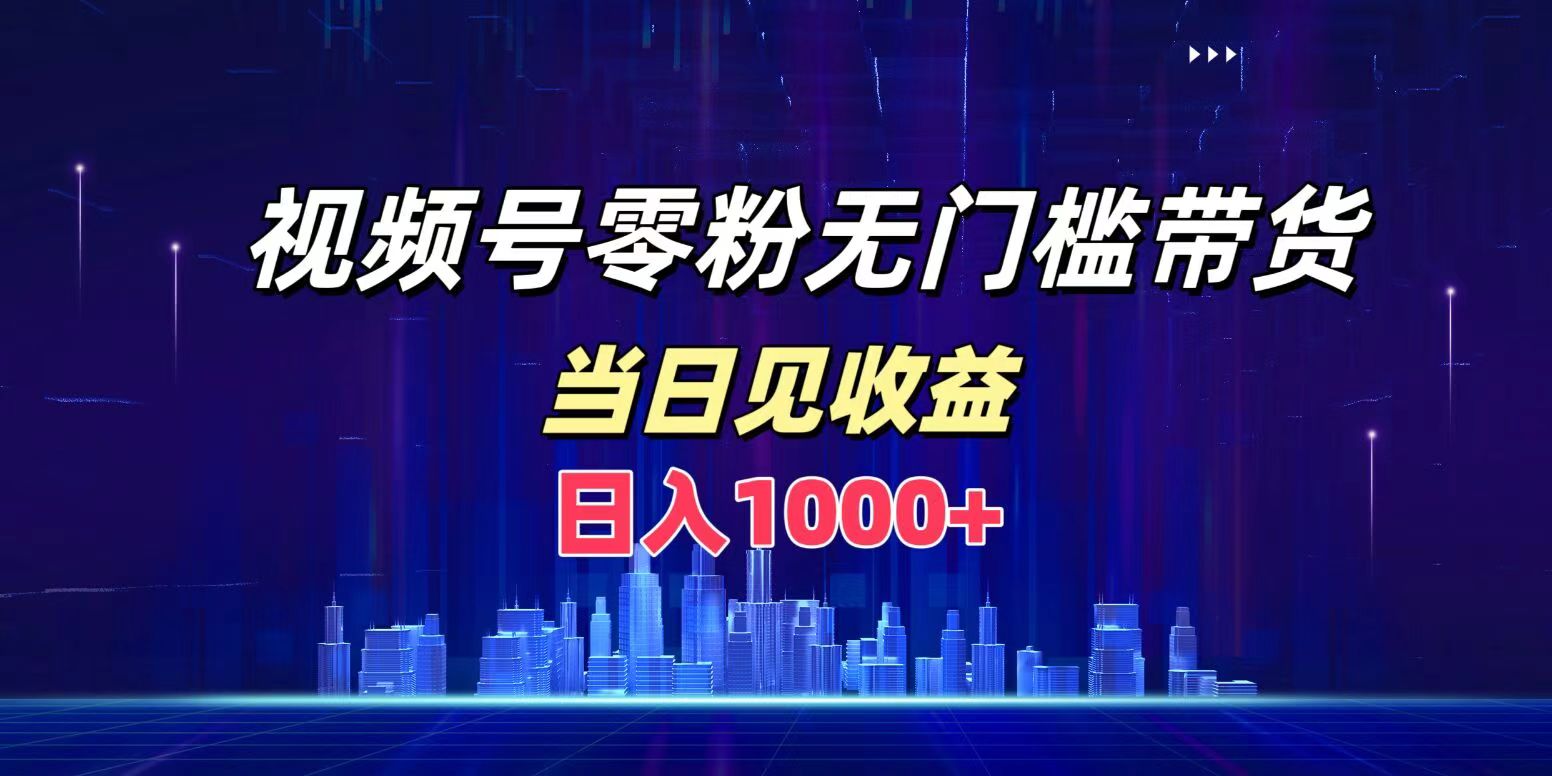 视频号0粉无门槛带货，日入1000+，当天见收益-MOY工作室