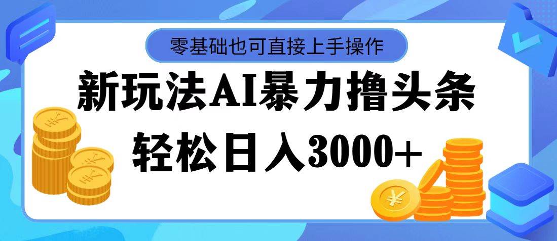 AI暴力撸头条，当天起号，第二天见收益，轻松日入3000+-MOY工作室