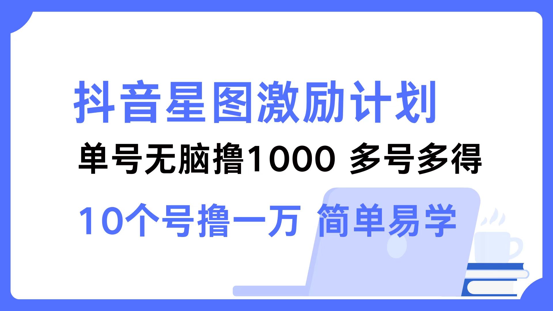 抖音星图激励计划 单号可撸1000  2个号2000 ，多号多得 简单易学-MOY工作室