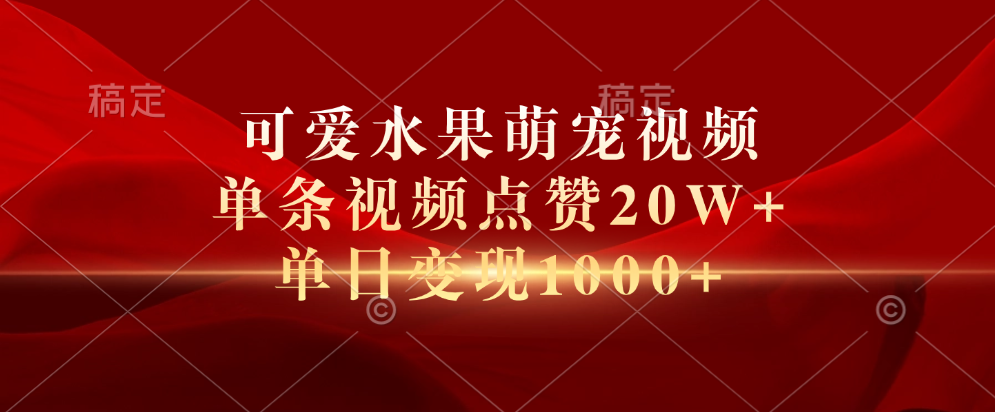可爱水果萌宠视频，单条视频点赞20W+，单日变现1000+-MOY工作室