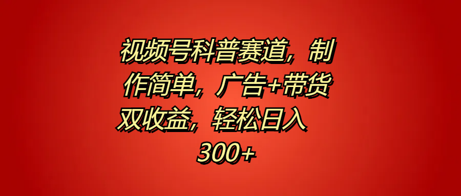 视频号科普赛道，制作简单，广告+带货双收益，轻松日入300+-MOY工作室