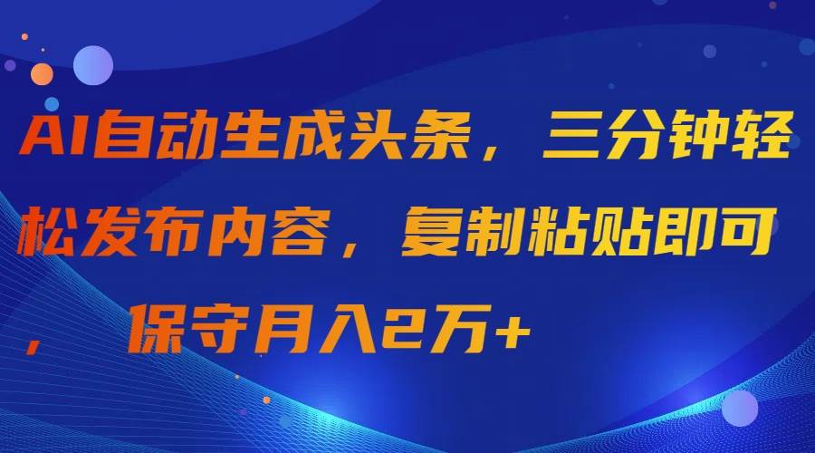 AI自动生成头条，三分钟轻松发布内容，复制粘贴即可， 保守月入2万+-MOY工作室