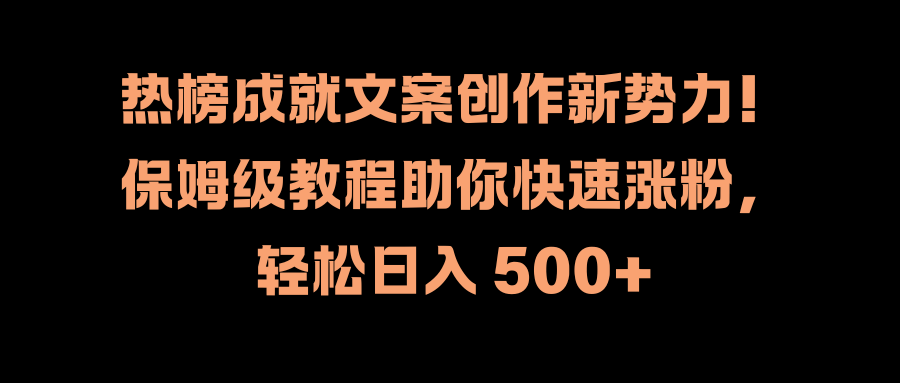 热榜成就文案创作新势力！保姆级教程助你快速涨粉，轻松日入 500+-MOY工作室