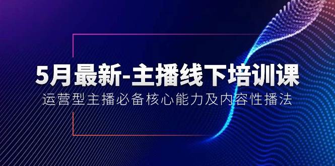 5月最新-主播线下培训课【40期】：运营型主播必备核心能力及内容性播法-MOY工作室