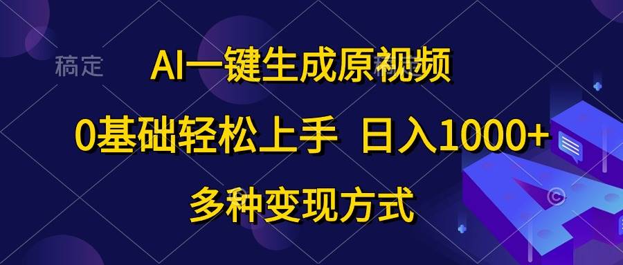 AI一键生成原视频，0基础轻松上手，日入1000+，多种变现方式-MOY工作室