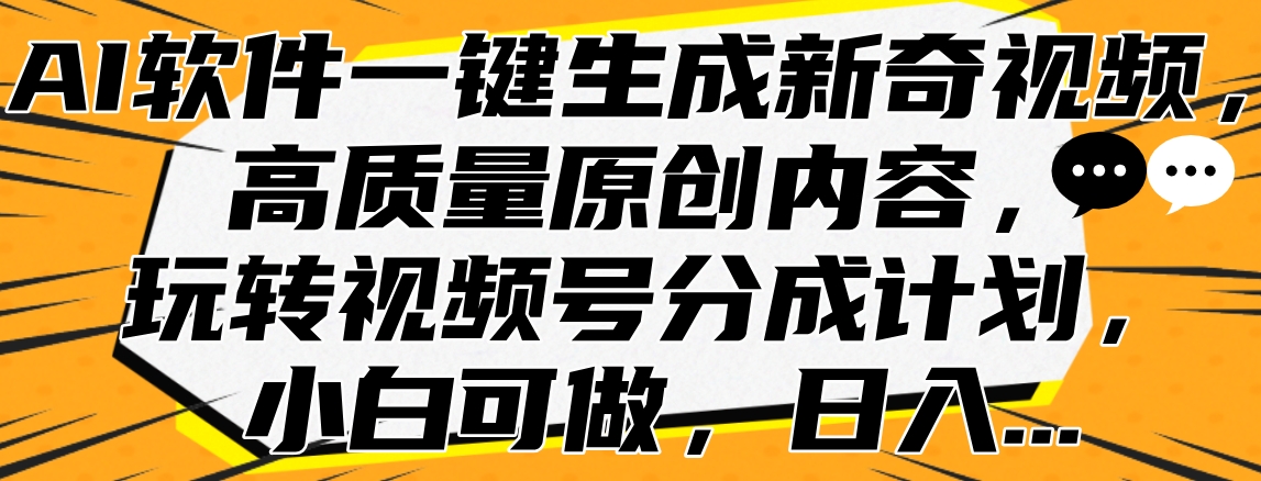 AI软件一键生成新奇视频，高质量原创内容，玩转视频号分成计划，小白可做，日入…-MOY工作室