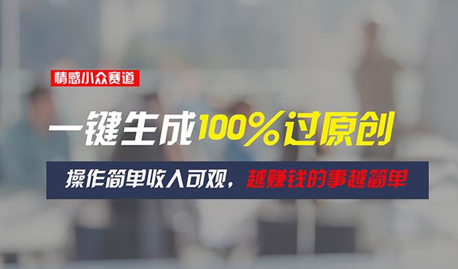 情感小众赛道，一键生成100%过原创，操作简单收入可观，越赚钱的事越简单-MOY工作室