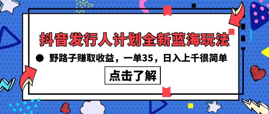 抖音发行人计划全新蓝海玩法，野路子赚取收益，一单35，日入上千很简单!-MOY工作室