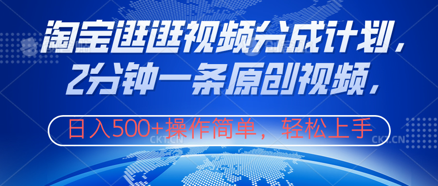 淘宝逛逛视频分成计划，2分钟一条原创视频，操作简单，轻松上手日入500+-MOY工作室