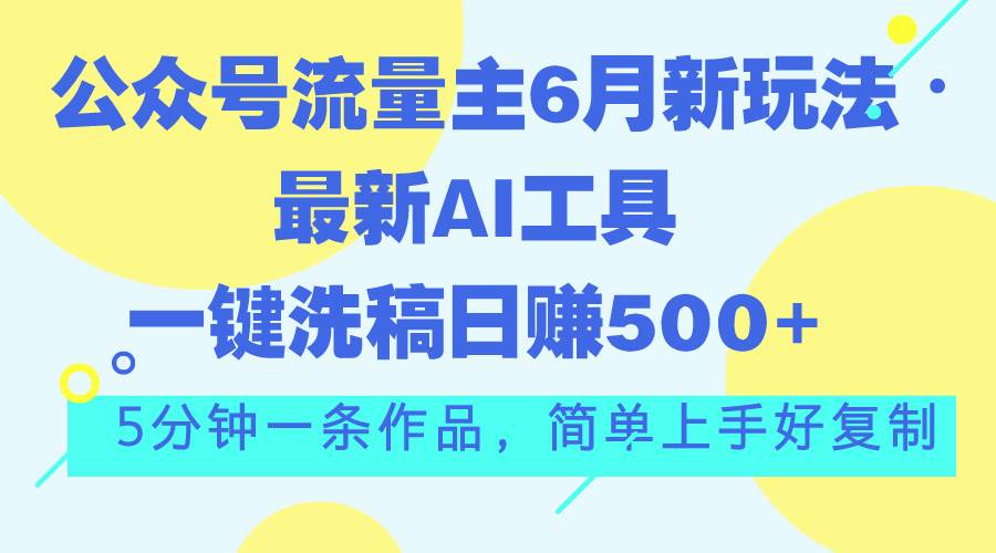 公众号流量主6月新玩法，最新AI工具一键洗稿单号日赚500+，5分钟一条作…-MOY工作室