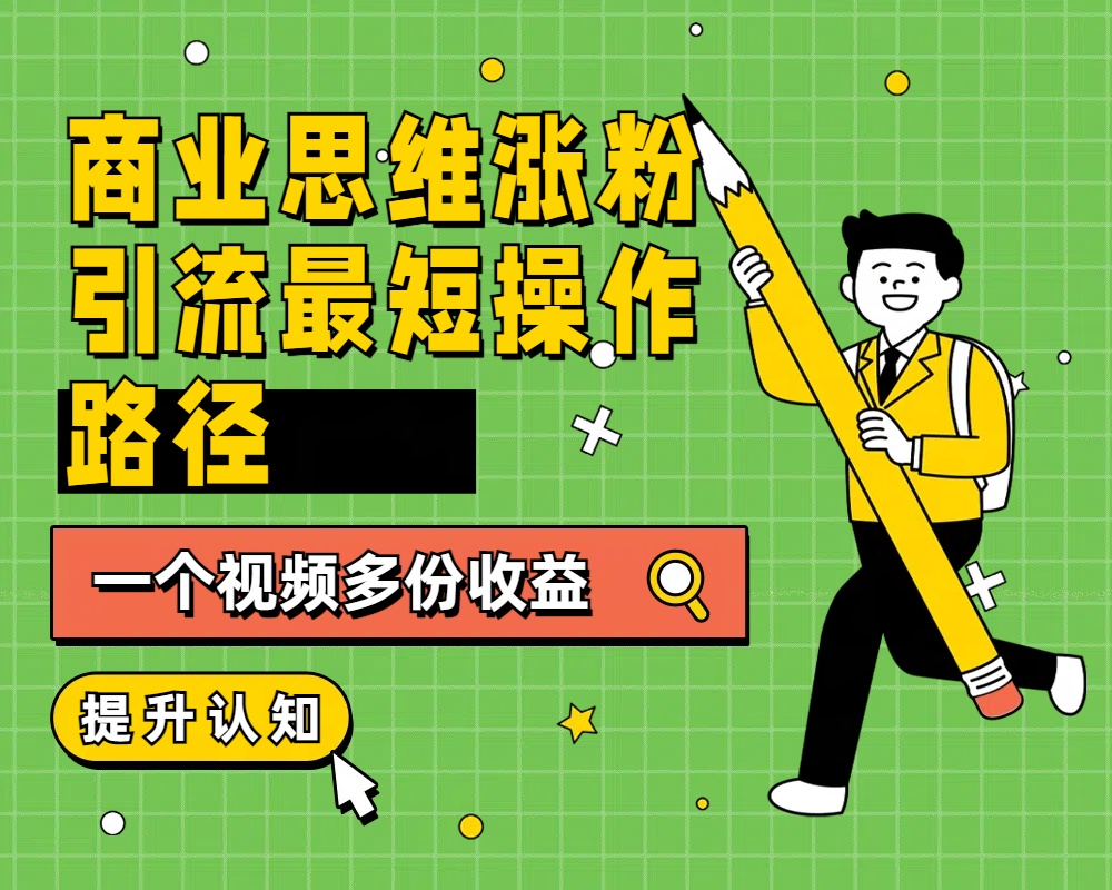 商业思维涨粉+引流最短操作路径，一个视频多份收益-MOY工作室