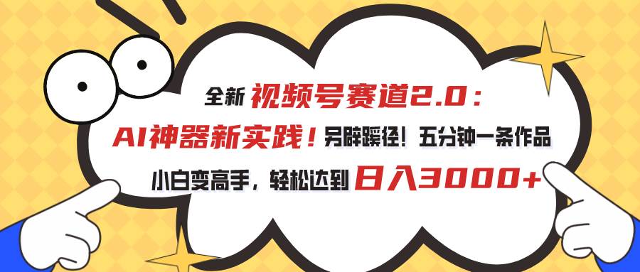 视频号赛道2.0：AI神器新实践！另辟蹊径！五分钟一条作品，小白变高手…-MOY工作室