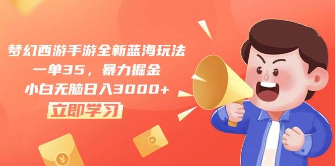 梦幻西游手游全新蓝海玩法，一单35，暴力掘金，小白无脑日入3000+-MOY工作室
