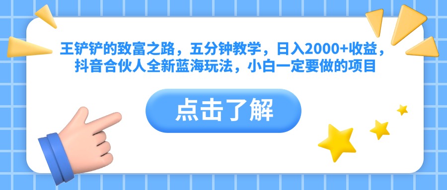 王铲铲的致富之路，五分钟教学，日入2000+收益，抖音合伙人全新蓝海玩法，小白一定要做的项目-MOY工作室