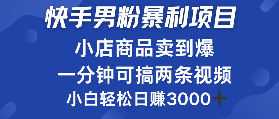 快手男粉必做项目，小店商品简直卖到爆，小白轻松也可日赚3000＋-MOY工作室