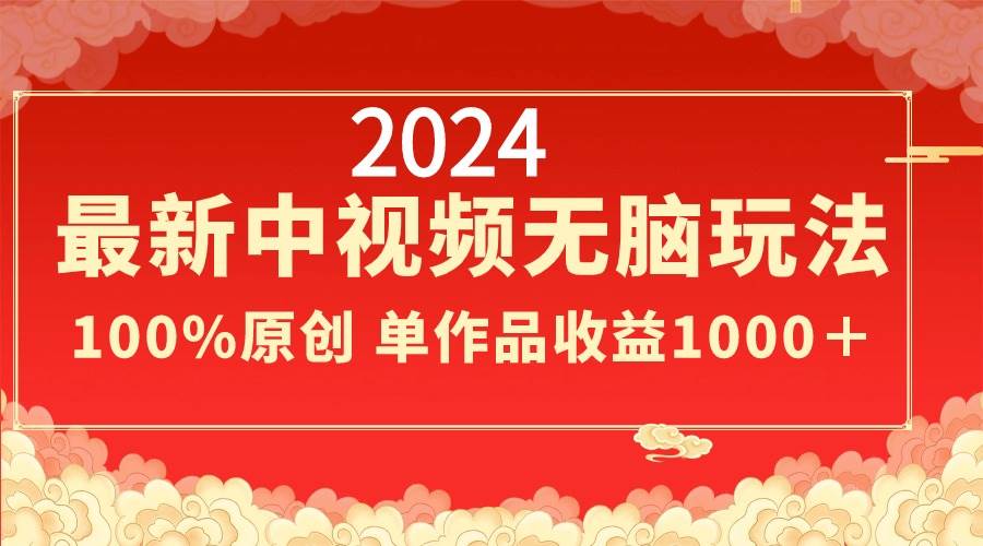 2024最新中视频无脑玩法，作品制作简单，100%原创，单作品收益1000＋-MOY工作室