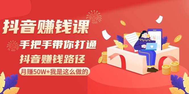 抖音赚钱课-手把手带你打通抖音赚钱路径：月赚50W+我是这么做的！-MOY工作室