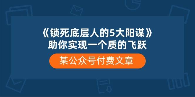 某付费文章《锁死底层人的5大阳谋》助你实现一个质的飞跃-MOY工作室