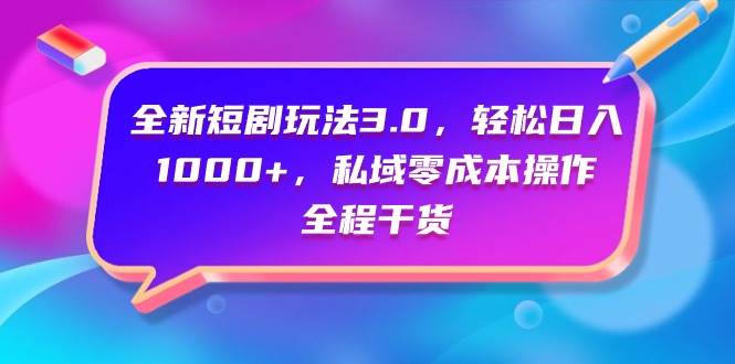 全新短剧玩法3.0，轻松日入1000+，私域零成本操作，全程干货-MOY工作室