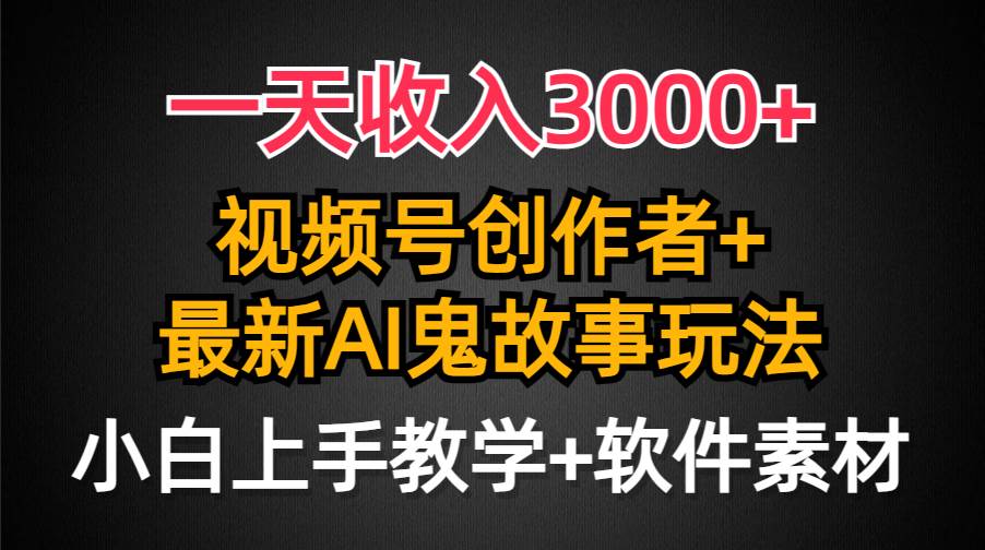 一天收入3000+，视频号创作者AI创作鬼故事玩法，条条爆流量，小白也能轻…-MOY工作室