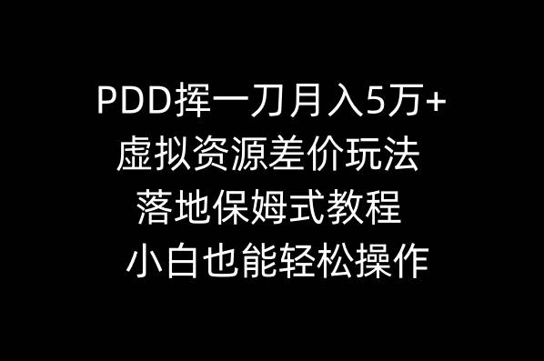 PDD挥一刀月入5万+，虚拟资源差价玩法，落地保姆式教程，小白也能轻松操作-MOY工作室