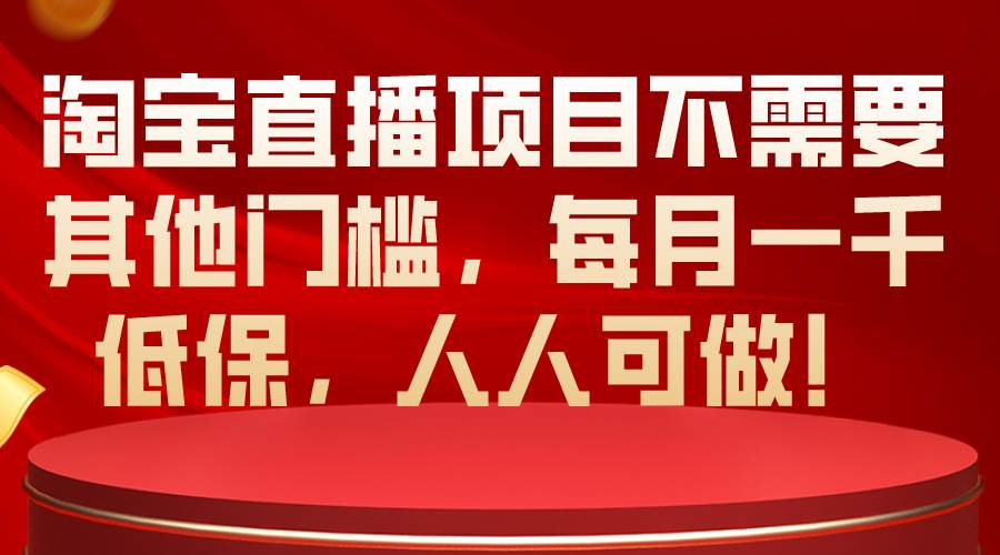 淘宝直播项目不需要其他门槛，每月一千低保，人人可做！-MOY工作室