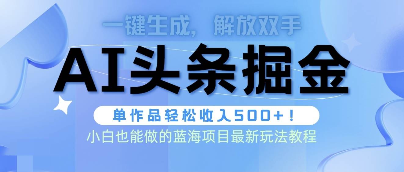 头条AI掘金术最新玩法，全AI制作无需人工修稿，一键生成单篇文章收益500+-MOY工作室