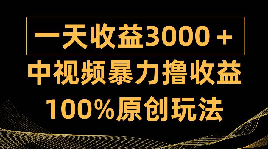 中视频暴力撸收益，日入3000＋，100%原创玩法，小白轻松上手多种变现方式-MOY工作室
