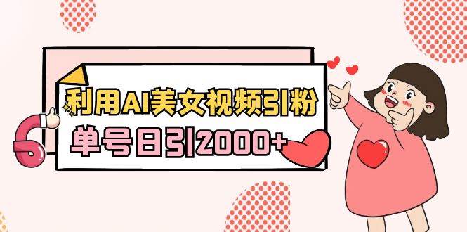 利用AI美女视频引粉，单号日引2000+，新手也能干（教程+软件）-MOY工作室