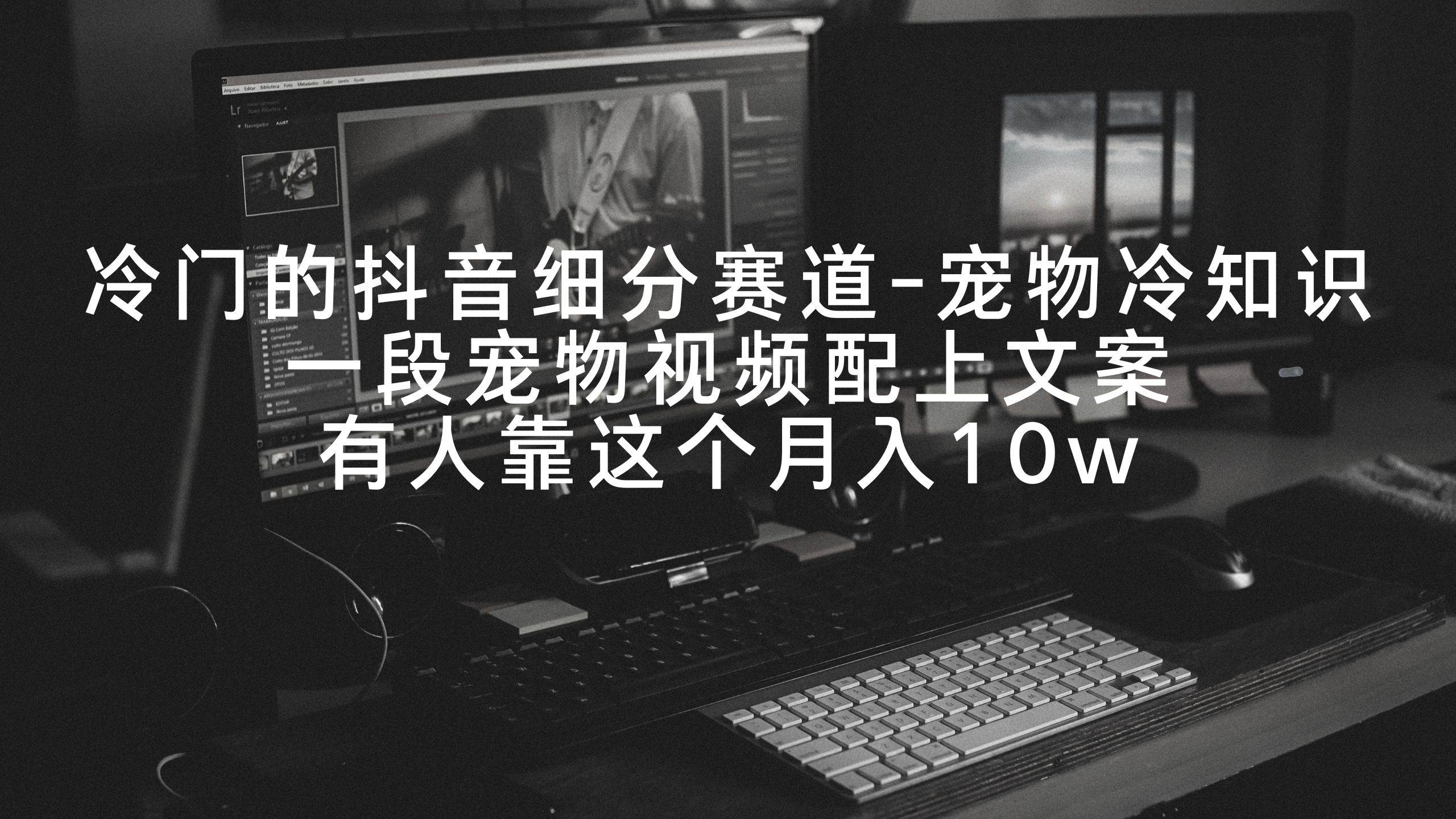 冷门的抖音细分赛道-宠物冷知识，一段宠物视频配上文案，有人靠这个月入10w-MOY工作室