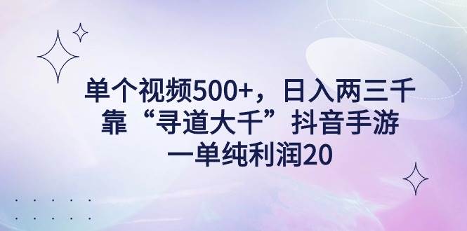单个视频500+，日入两三千轻轻松松，靠“寻道大千”抖音手游，一单纯利…-MOY工作室