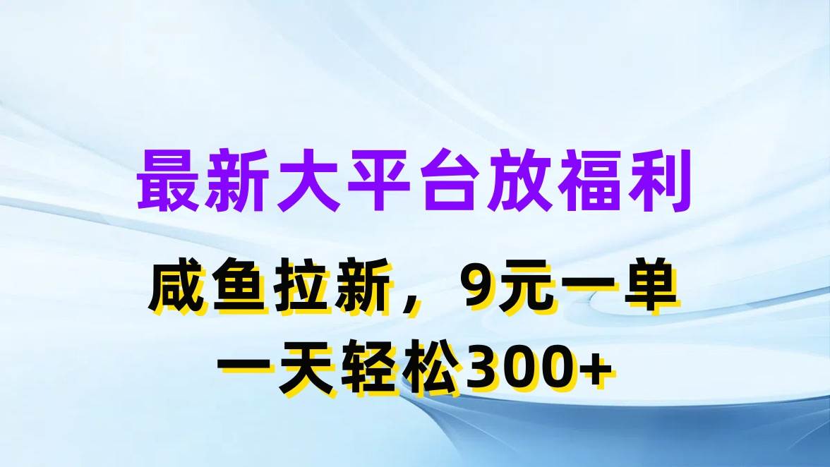 最新蓝海项目，闲鱼平台放福利，拉新一单9元，轻轻松松日入300+-MOY工作室
