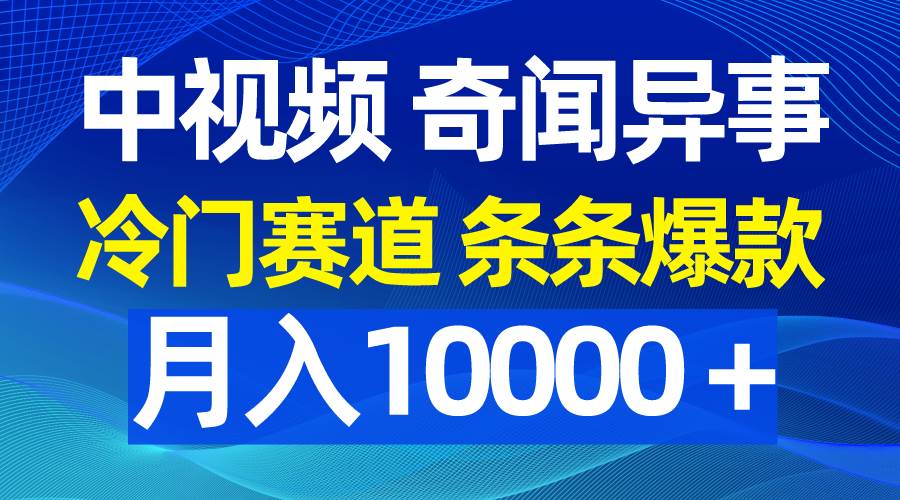 中视频奇闻异事，冷门赛道条条爆款，月入10000＋-MOY工作室