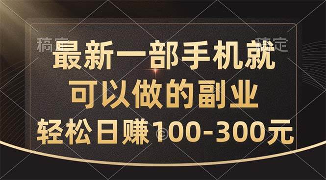 最新一部手机就可以做的副业，轻松日赚100-300元-MOY工作室