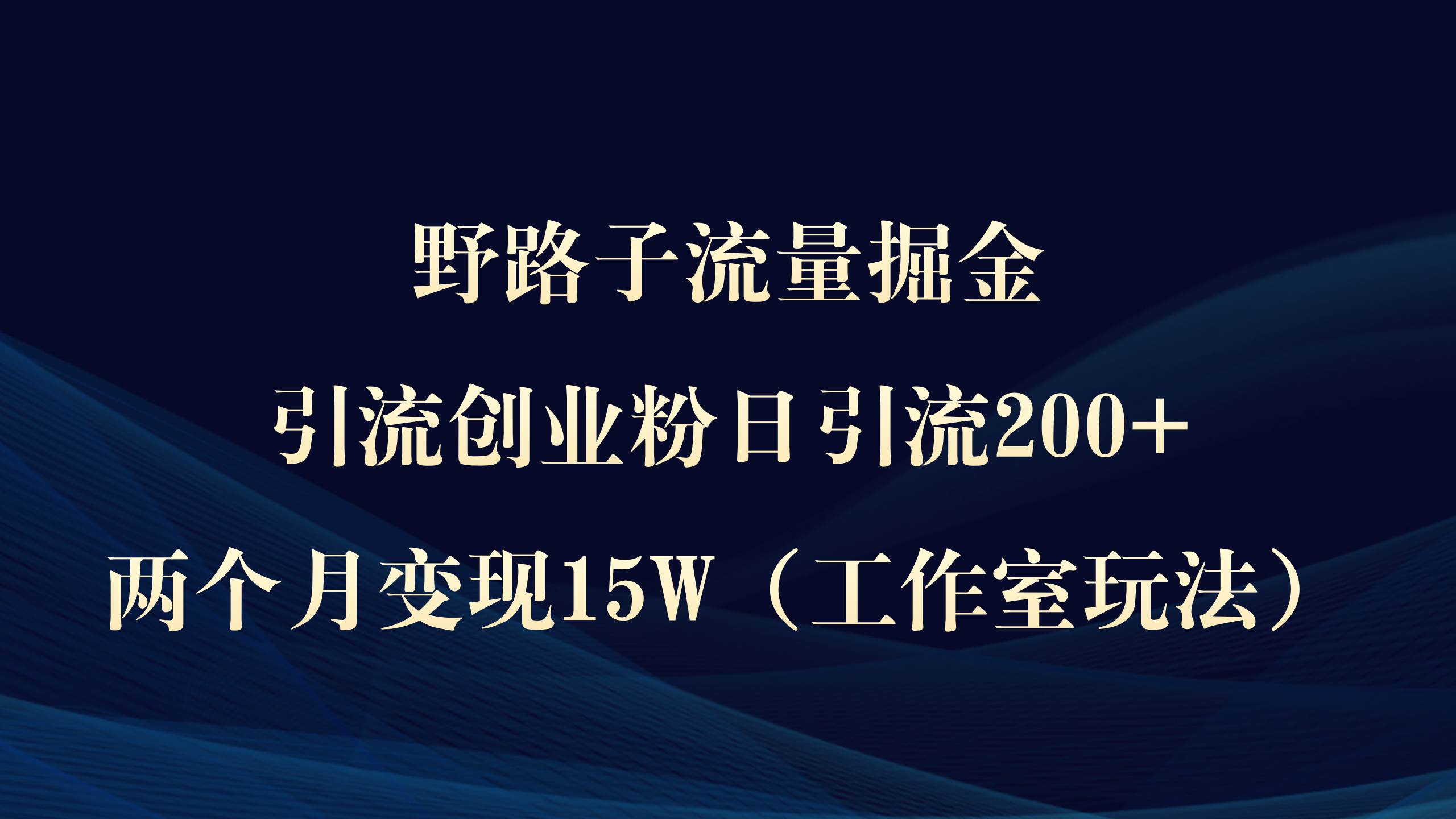 野路子流量掘金，引流创业粉日引流200+，两个月变现15W（工作室玩法））-MOY工作室